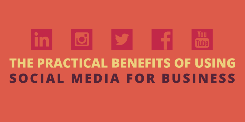 The Practical Benefits of Using Social Media for Business