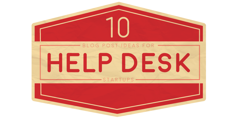 10 Blog Post Ideas for Help Desk Startups